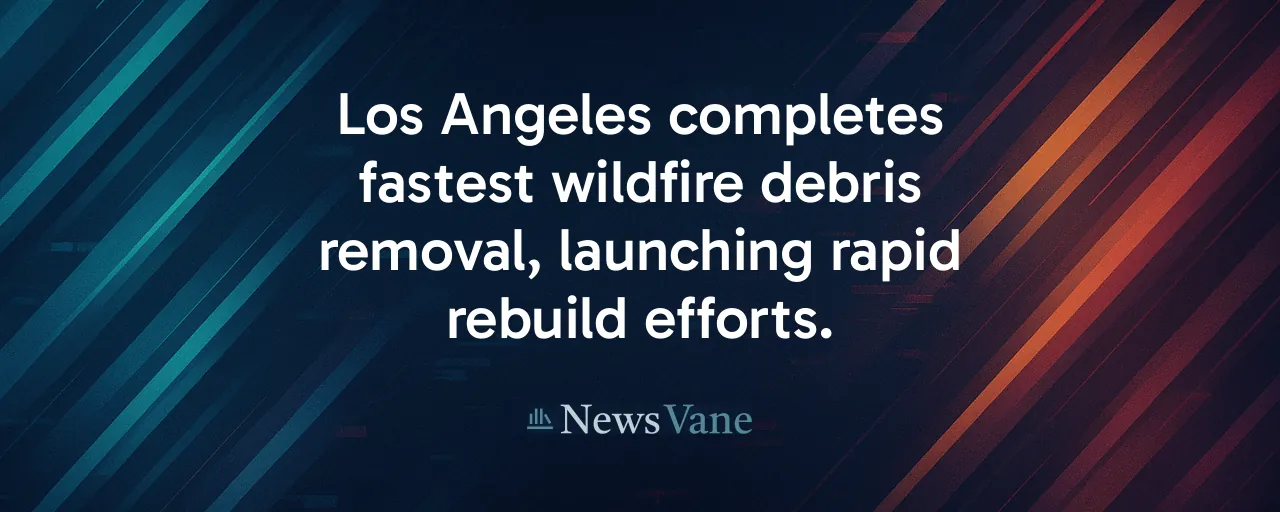 Los Angeles completes fastest wildfire debris removal, launching rapid rebuild efforts.