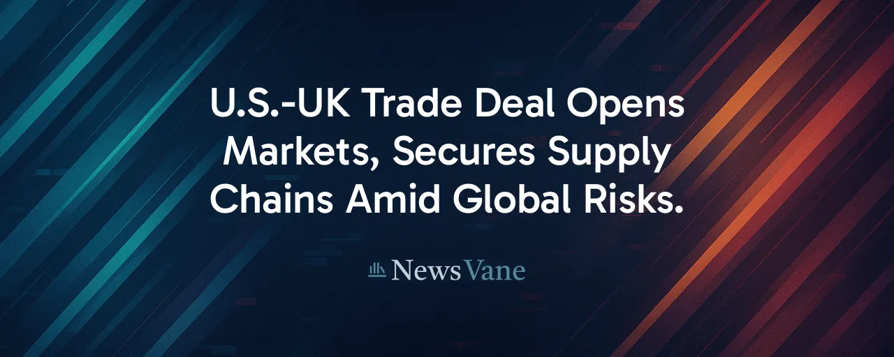 U.S.-UK Trade Deal Opens Markets, Secures Supply Chains Amid Global Risks.