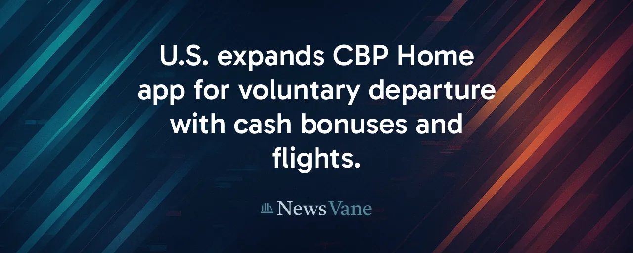U.S. expands CBP Home app for voluntary departure with cash bonuses and flights.