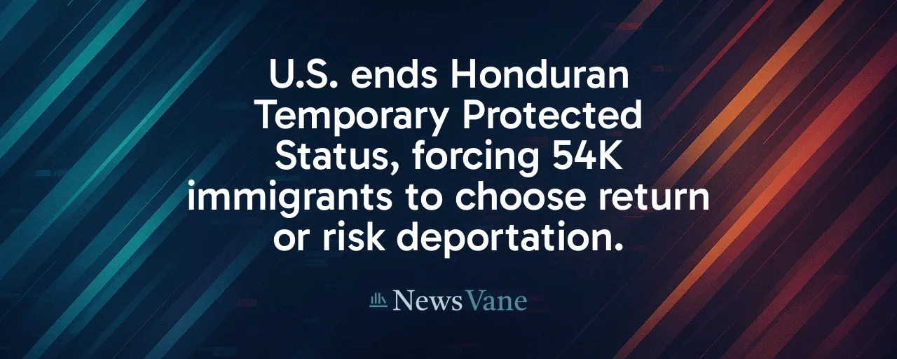 U.S. ends Honduran Temporary Protected Status, forcing 54K immigrants to choose return or risk deportation.