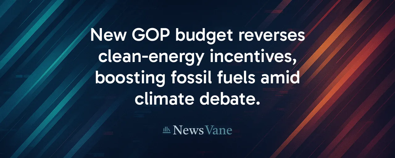 New GOP budget reverses clean-energy incentives, boosting fossil fuels amid climate debate.